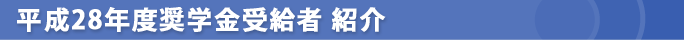 祝!! 平成28年度奨学金受給者 紹介